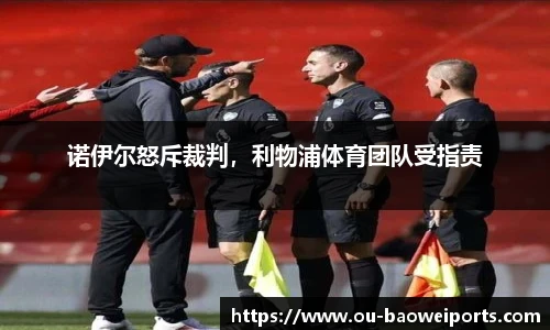 诺伊尔怒斥裁判,利物浦体育团队受指责