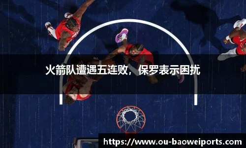 火箭队遭遇五连败,保罗表示困扰