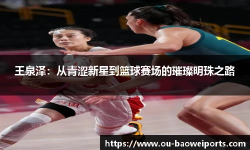 王泉泽:从青涩新星到篮球赛场的璀璨明珠之路