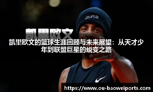 凯里欧文的篮球生涯回顾与未来展望:从天才少年到联盟巨星的蜕变之路